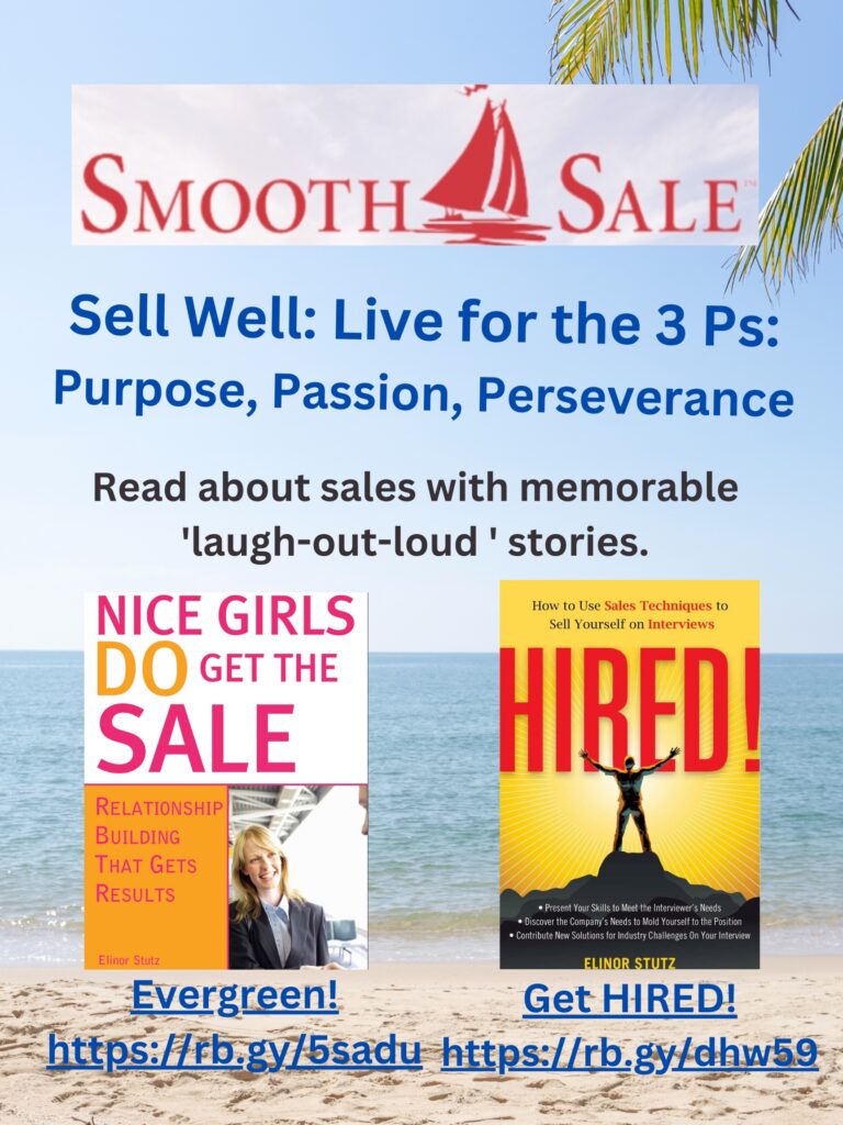 Nice Girls DO Get the Sale is an International Best-Seller and Evergreen: 
A Classic! https://amzn.to/39QiVZw

HIRED! How To Use Sales Techniques To Sell Yourself On Interviews is a best seller. https://amzn.to/33LP2pv and helped many to secure the job they desired

Visit Elinor Stutz's Author Page on Amazon: https://www.amazon.com/Elinor-Stutz/e/B001JS1P8S  