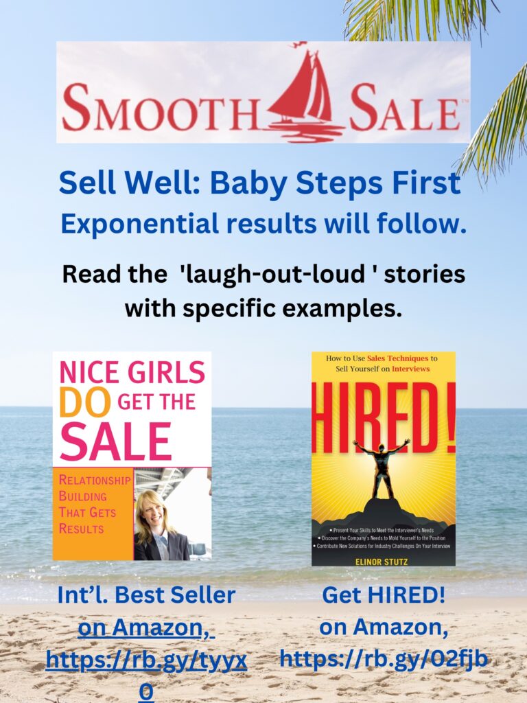 Nice Girls DO Get the Sale is an International Best-Seller and Evergreen: 
A Classic! https://amzn.to/39QiVZw

HIRED! How To Use Sales Techniques To Sell Yourself On Interviews is a best seller. https://amzn.to/33LP2pv and helped many to secure the job they desired

Visit Elinor Stutz's Author Page on Amazon: https://www.amazon.com/Elinor-Stutz/e/B001JS1P8S  