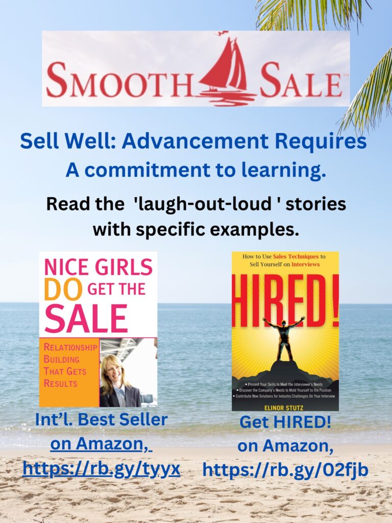 Nice Girls DO Get the Sale is an International Best-Seller and Evergreen: 
A Classic! https://amzn.to/39QiVZw

HIRED! How To Use Sales Techniques To Sell Yourself On Interviews is a best seller. https://amzn.to/33LP2pv and helped many to secure the job they desired

Visit Elinor Stutz's Author Page on Amazon: https://www.amazon.com/Elinor-Stutz/e/B001JS1P8S  