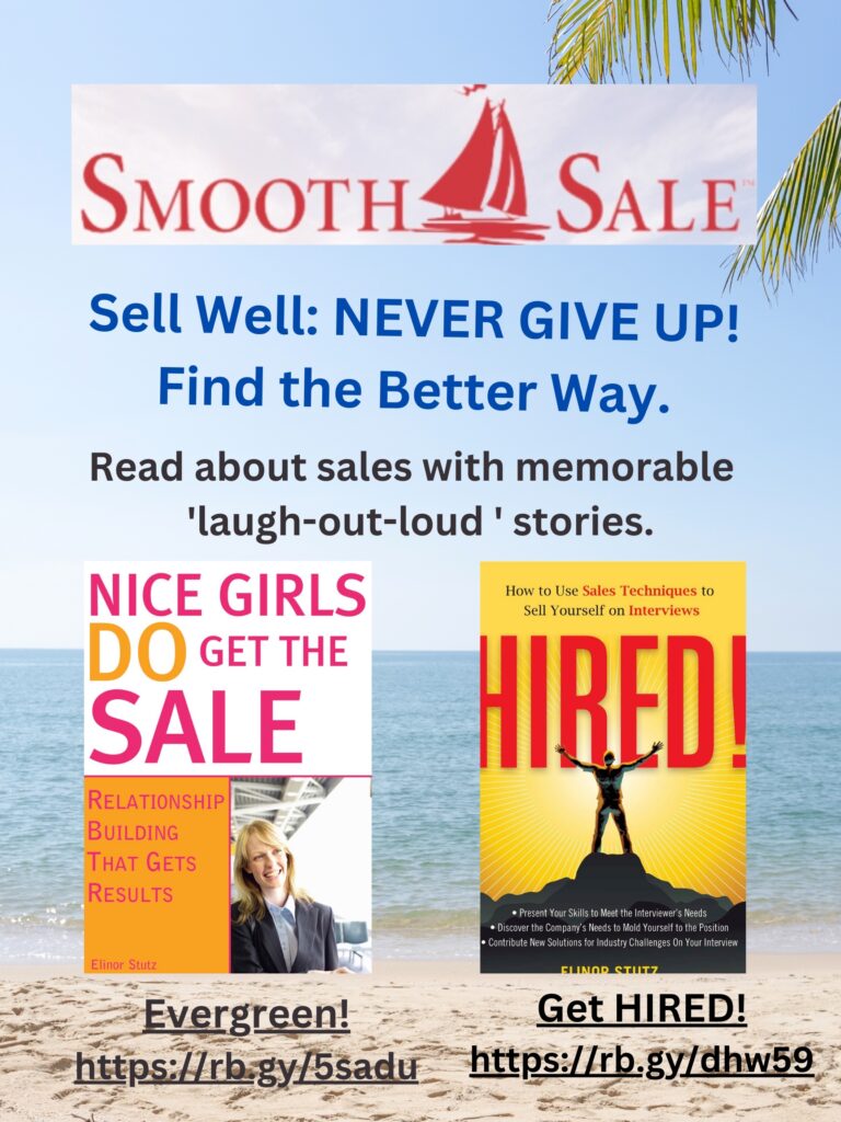 Nice Girls DO Get the Sale is an International Best-Seller and Evergreen: A Classic! https://amzn.to/39QiVZwHIRED! How To Use Sales Techniques To Sell Yourself On Interviews is a best seller. https://amzn.to/33LP2pv and helped many to secure the job they desiredVisit Elinor Stutz's Author Page on Amazon: https://www.amazon.com/Elinor-Stutz/e/B001JS1P8S 