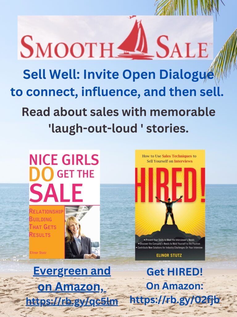 Nice Girls DO Get the Sale is an International Best-Seller and Evergreen: 
A Classic! https://amzn.to/39QiVZw

HIRED! How To Use Sales Techniques To Sell Yourself On Interviews is a best seller. https://amzn.to/33LP2pv and helped many to secure the job they desired

Visit Elinor Stutz's Author Page on Amazon: https://www.amazon.com/Elinor-Stutz/e/B001JS1P8S  