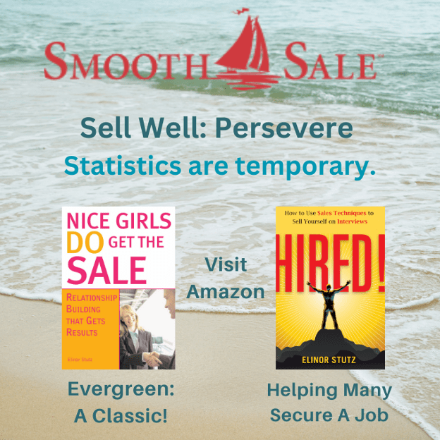 Nice Girls DO Get the Sale is an International Best-Seller and Evergreen: 
A Classic! https://amzn.to/39QiVZw

HIRED! How To Use Sales Techniques To Sell Yourself On Interviews is a best seller. https://amzn.to/33LP2pv and helped many to secure the job they desired

Visit Elinor Stutz's Author Page on Amazon: https://www.amazon.com/Elinor-Stutz/e/B001JS1P8S  