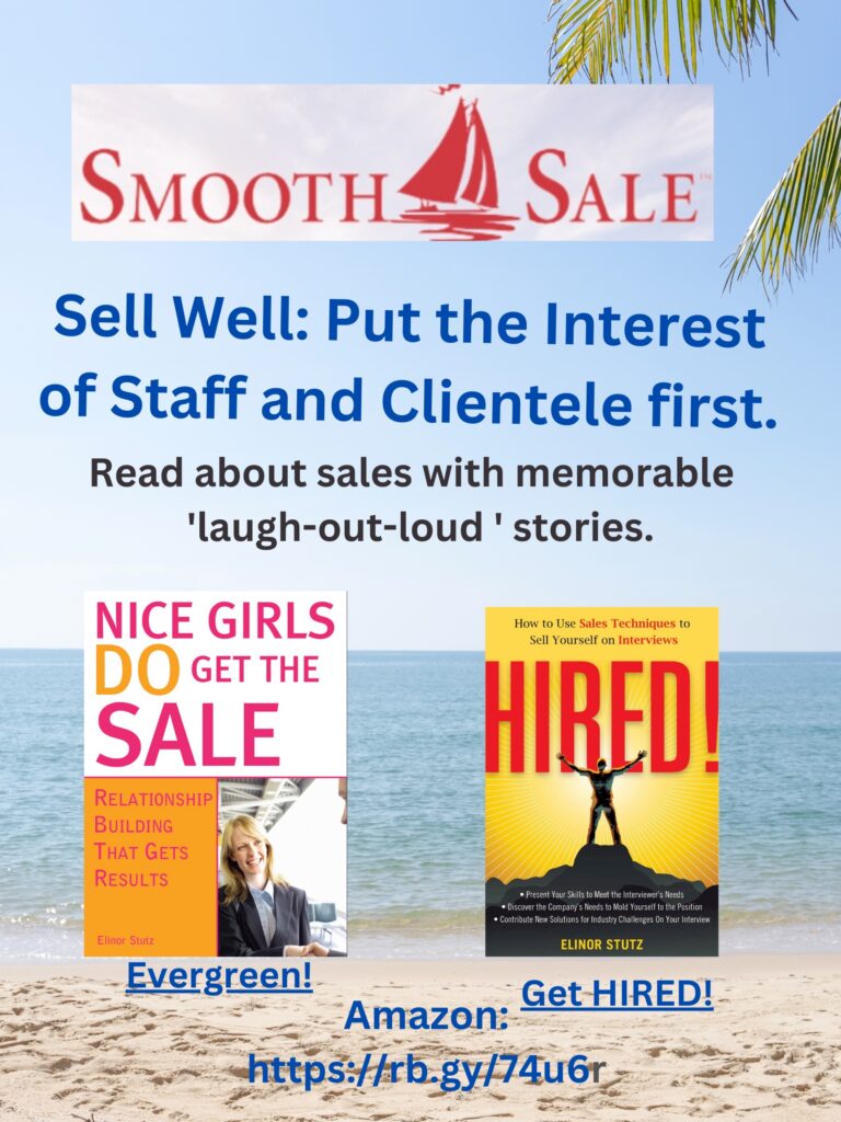 
Nice Girls DO Get the Sale is an International Best-Seller and Evergreen: 
A Classic! https://amzn.to/39QiVZw

HIRED! How To Use Sales Techniques To Sell Yourself On Interviews is a best seller. https://amzn.to/33LP2pv and helped many to secure the job they desired

Visit Elinor Stutz's Author Page on Amazon: https://www.amazon.com/Elinor-Stutz/e/B001JS1P8S  