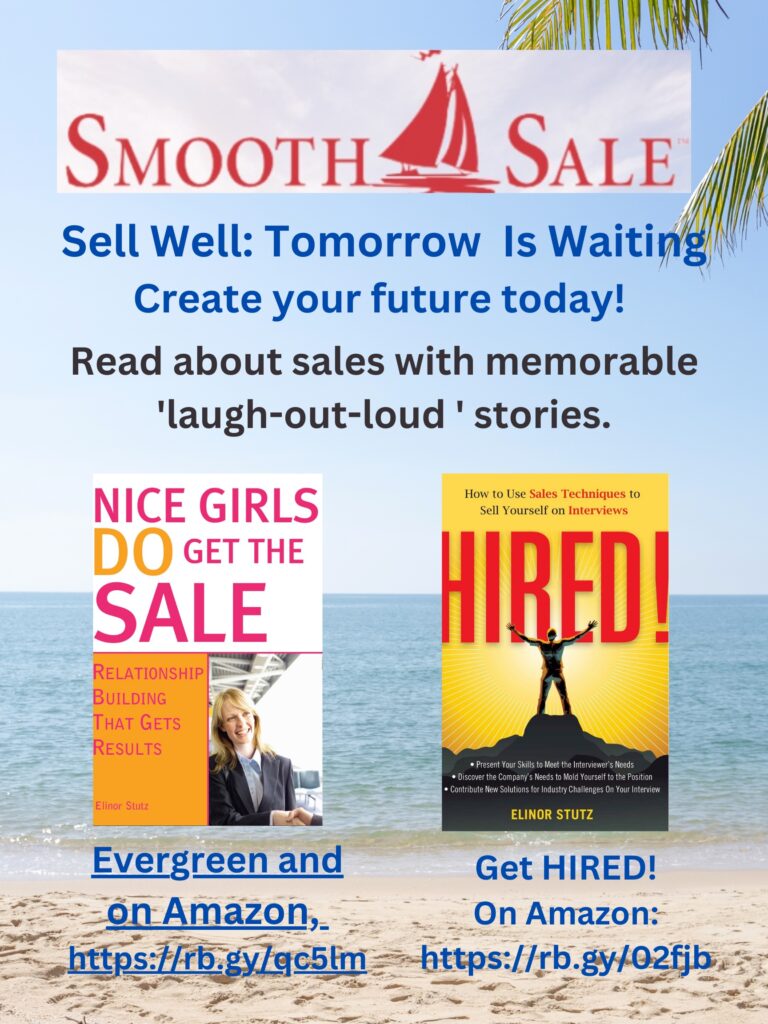 Nice Girls DO Get the Sale is an International Best-Seller and Evergreen: 
A Classic! https://amzn.to/39QiVZw

HIRED! How To Use Sales Techniques To Sell Yourself On Interviews is a best seller. https://amzn.to/33LP2pv and helped many to secure the job they desired

Visit Elinor Stutz's Author Page on Amazon: https://www.amazon.com/Elinor-Stutz/e/B001JS1P8S  