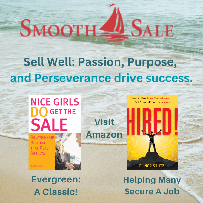 
Nice Girls DO Get the Sale is an International Best-Seller and Evergreen: 
A Classic! https://amzn.to/39QiVZw

HIRED! How To Use Sales Techniques To Sell Yourself On Interviews is a best seller. https://amzn.to/33LP2pv and helped many to secure the job they desired

Visit Elinor Stutz's Author Page on Amazon: https://www.amazon.com/Elinor-Stutz/e/B001JS1P8S  