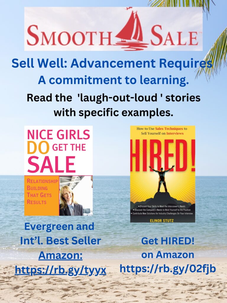 Nice Girls DO Get the Sale is an International Best-Seller and Evergreen: 
A Classic! https://amzn.to/39QiVZw

HIRED! How To Use Sales Techniques To Sell Yourself On Interviews is a best seller. https://amzn.to/33LP2pv and helped many to secure the job they desired

Visit Elinor Stutz's Author Page on Amazon: https://www.amazon.com/Elinor-Stutz/e/B001JS1P8S  