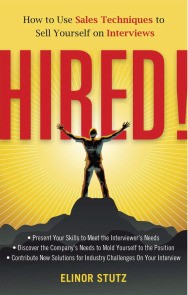HIRED! How to Use Sales Techniques to Sell Yourself on Interviews