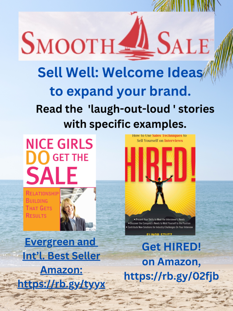 Nice Girls DO Get the Sale is an International Best-Seller and Evergreen: 
A Classic! https://amzn.to/39QiVZw

HIRED! How To Use Sales Techniques To Sell Yourself On Interviews is a best seller. https://amzn.to/33LP2pv and helped many to secure the job they desired

Visit Elinor Stutz's Author Page on Amazon: https://rb.gy/fk48l 