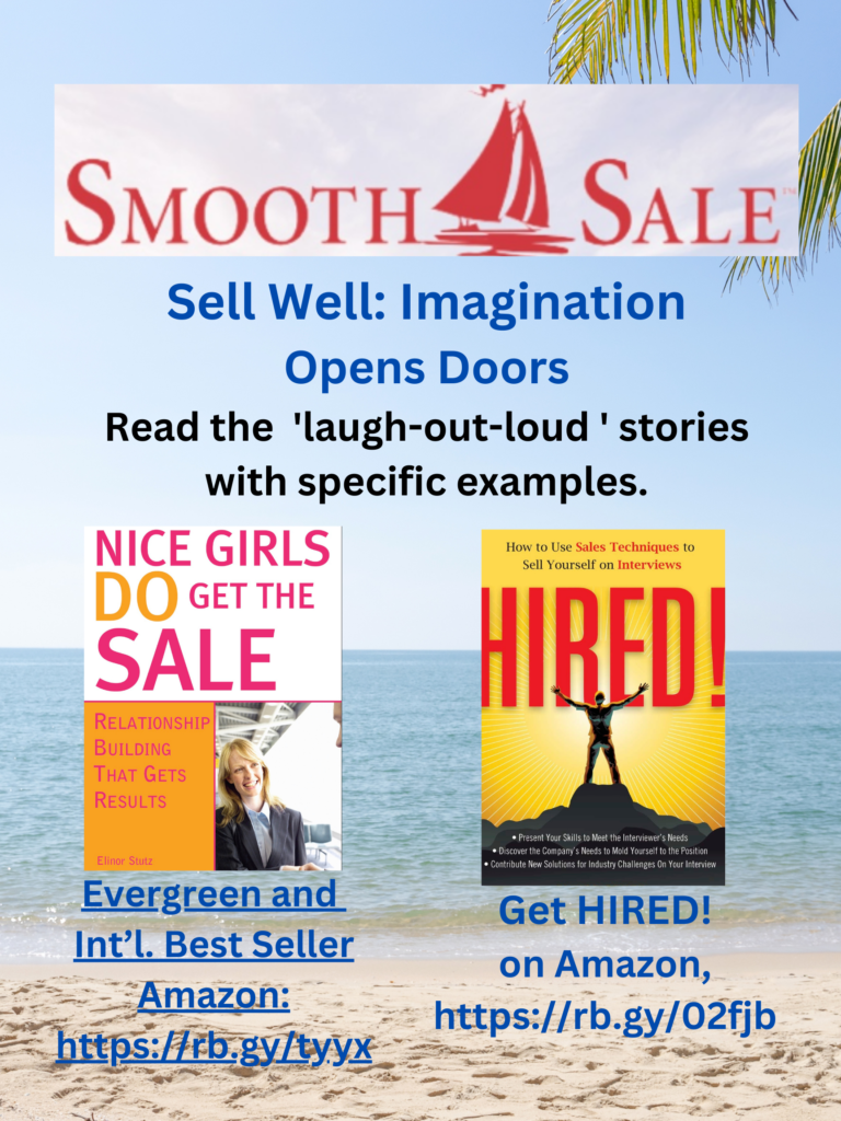 Nice Girls DO Get the Sale is an International Best-Seller and Evergreen: 
A Classic! https://amzn.to/39QiVZw

HIRED! How To Use Sales Techniques To Sell Yourself On Interviews is a best seller. https://amzn.to/33LP2pv and helped many to secure the job they desired

Visit Elinor Stutz's Author Page on Amazon: https://rb.gy/fk48l 