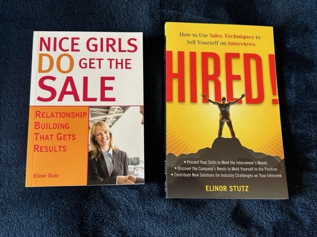 Nice Girls DO Get the Sale is an International Best-Seller and Evergreen: 
A Classic! https://amzn.to/39QiVZw

HIRED! How To Use Sales Techniques To Sell Yourself On Interviews is a best seller. https://amzn.to/33LP2pv and helped many to secure the job they desired

Visit Elinor Stutz's Author Page on Amazon: https://www.amazon.com/Elinor-Stutz/e/B001JS1P8S  
